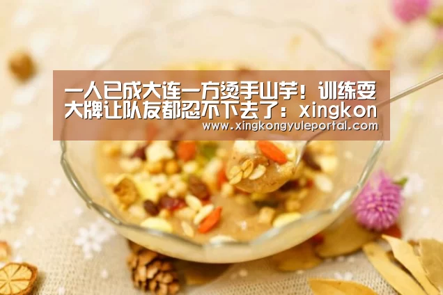 一人已成大连一方烫手山芋！训练耍大牌让队友都忍不下去了：xingkongyule(图2)